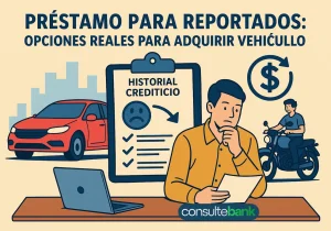 Préstamo para reportados: opciones reales para adquirir vehículo - Consulte Bank